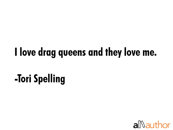 I love drag queens and they love me. - Tori Spelling Quote GIF
