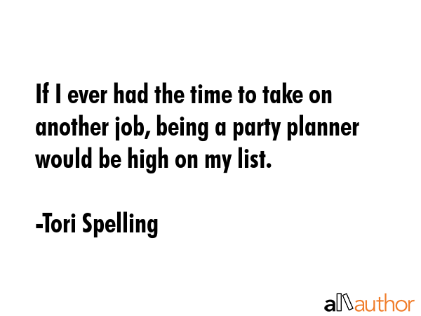 If I ever had the time to take on another job, being a party planner would be high on my list. - Tori Spelling Quote GIF