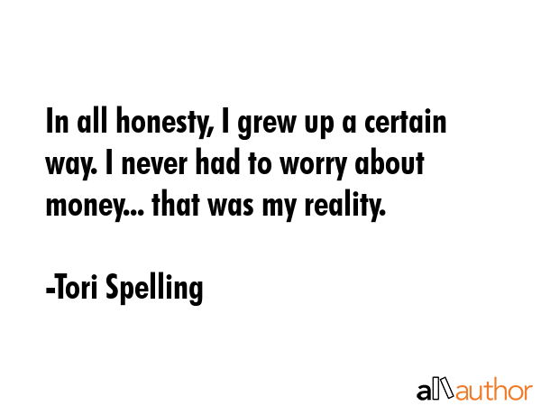In all honesty, I grew up a certain way. I never had to worry about money... that was my reality. - Tori Spelling Quote GIF