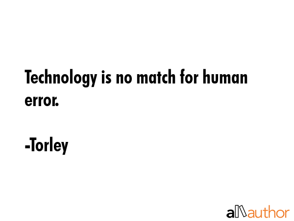 Technology is no match for human error. - Torley Quote GIF