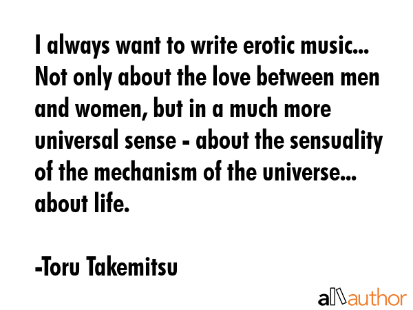I always want to write erotic music... Not only about the love between men and women, but in a much... - Toru Takemitsu Quote GIF