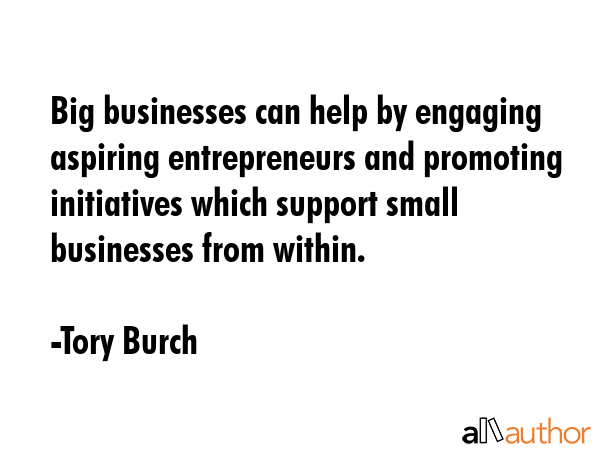 Big businesses can help by engaging aspiring entrepreneurs and promoting initiatives which support... - Tory Burch Quote GIF