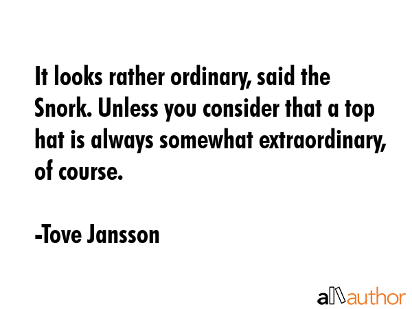 It looks rather ordinary, said the Snork. Unless you consider that a top hat is always somewhat... - Tove Jansson Quote GIF