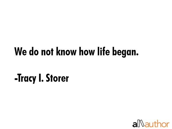We do not know how life began. - Tracy I. Storer Quote GIF