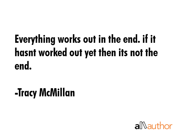Everything works out in the end. if it hasnt worked out yet then its not the end. - Tracy McMillan Quote GIF