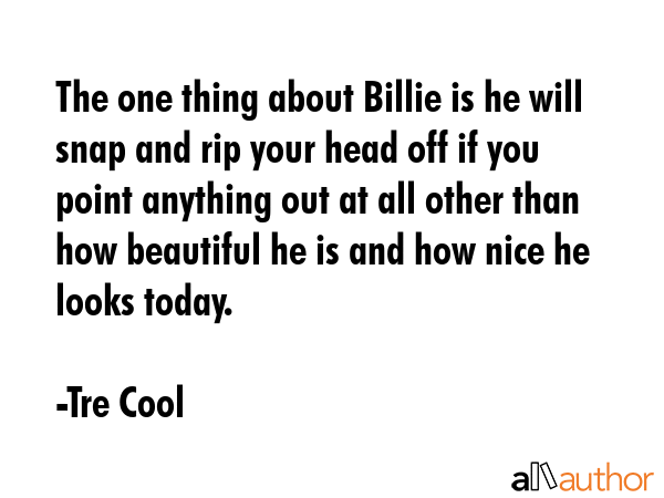 The one thing about Billie is he will snap and rip your head off if you point anything out at all... - Tre Cool Quote GIF