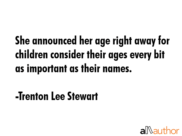 She announced her age right away for children consider their ages every bit as important as their... - Trenton Lee Stewart Quote GIF