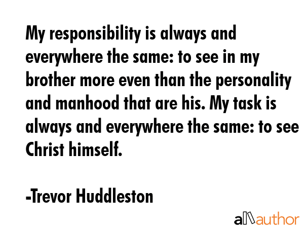 My responsibility is always and everywhere the same: to see in my brother more even than the... - Trevor Huddleston Quote GIF