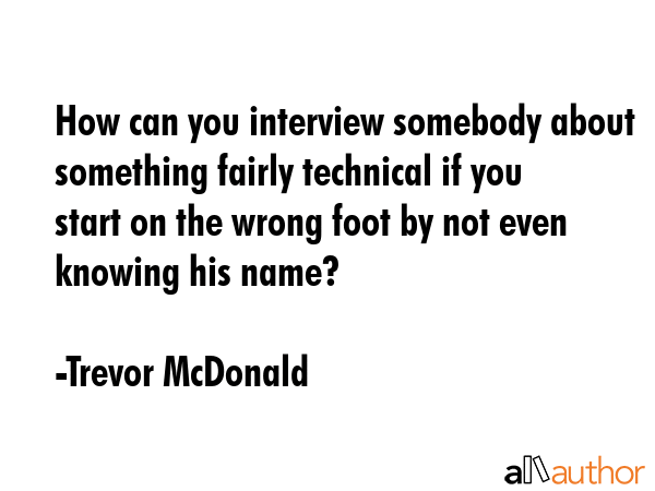 How can you interview somebody about something fairly technical if you start on the wrong foot by... - Trevor McDonald Quote GIF