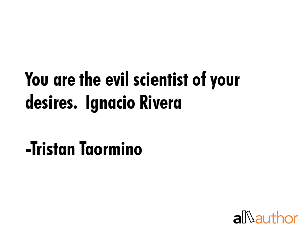 You are the evil scientist of your desires.  Ignacio Rivera - Tristan Taormino Quote GIF
