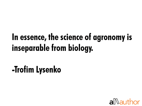 In essence, the science of agronomy is inseparable from biology. - Trofim Lysenko Quote GIF