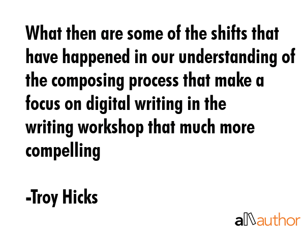 What then are some of the shifts that have happened in our understanding of the composing process... - Troy Hicks Quote GIF