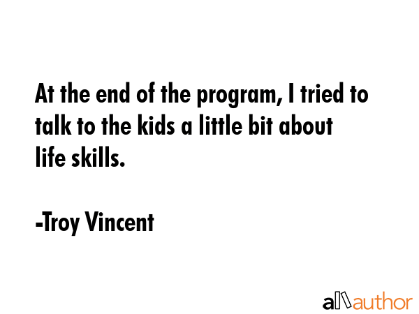 At the end of the program, I tried to talk to the kids a little bit about life skills. - Troy Vincent Quote GIF