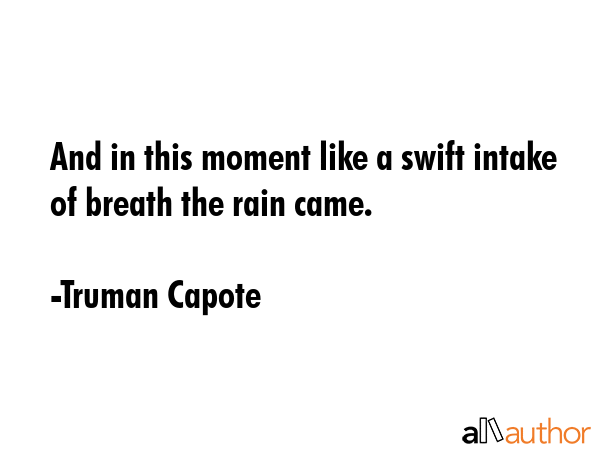 And in this moment like a swift intake of breath the rain came. - Truman Capote Quote GIF