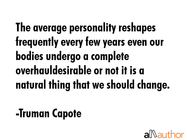 The average personality reshapes frequently every few years even our bodies undergo a complete... - Truman Capote Quote GIF