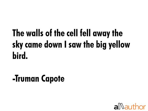 The walls of the cell fell away the sky came down I saw the big yellow bird. - Truman Capote Quote GIF
