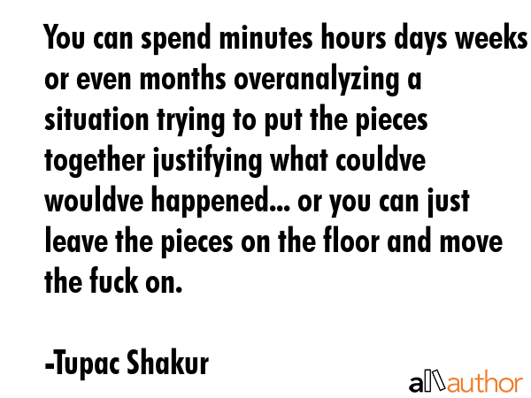 You can spend minutes hours days weeks or even months overanalyzing a situation trying to put the... - Tupac Shakur Quote GIF