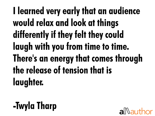 I learned very early that an audience would relax and look at things differently if they felt they... - Twyla Tharp Quote GIF