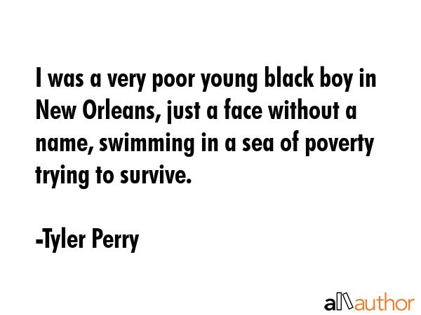 I was a very poor young black boy in New Orleans, just a face without a name, swimming in a sea of... - Tyler Perry Quote GIF