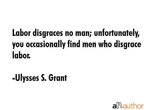Labor disgraces no man; unfortunately, you occasionally find men who disgrace labor. - Ulysses S. Grant Quote GIF