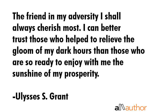 The friend in my adversity I shall always cherish most. I can better trust those who helped to... - Ulysses S. Grant Quote GIF