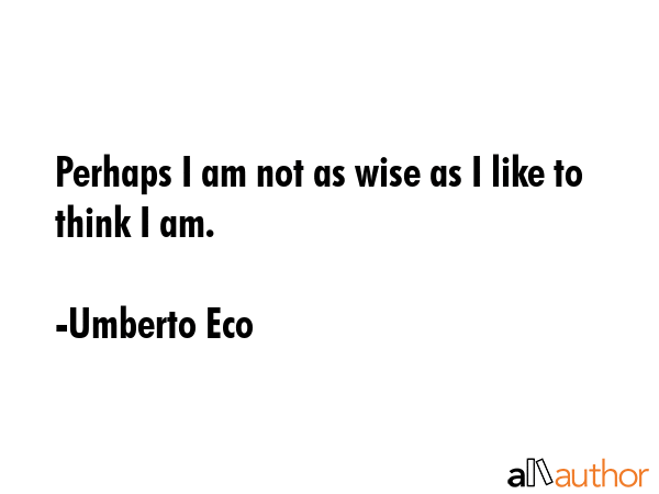 Perhaps I am not as wise as I like to think I am. - Umberto Eco Quote GIF