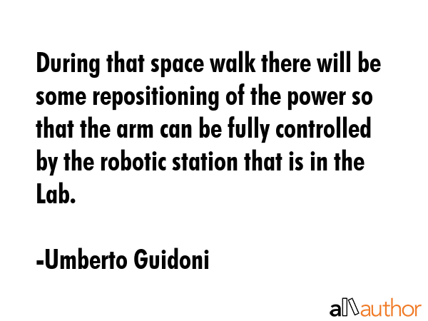 During that space walk there will be some repositioning of the power so that the arm can be fully... - Umberto Guidoni Quote GIF