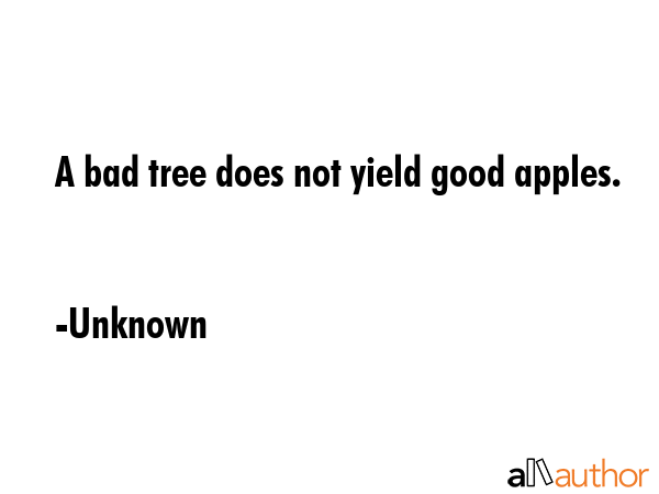 A bad tree does not yield good apples. - Unknown Quote GIF