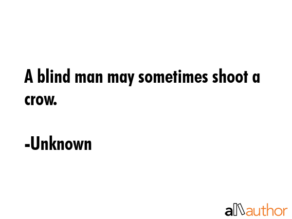 A blind man may sometimes shoot a crow. - Unknown Quote GIF