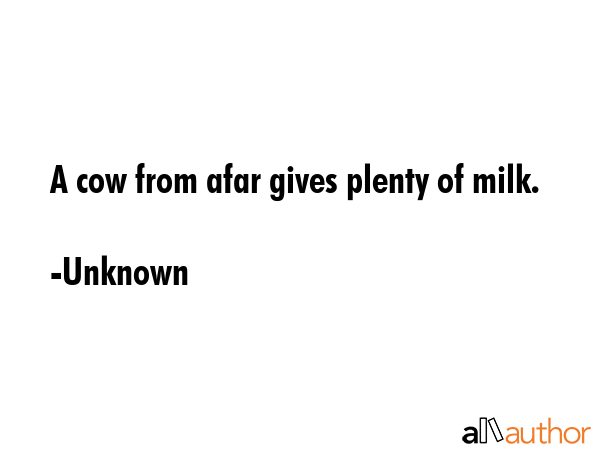 A cow from afar gives plenty of milk. - Unknown Quote GIF