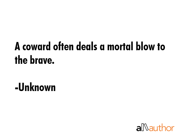 A coward often deals a mortal blow to the brave. - Unknown Quote GIF