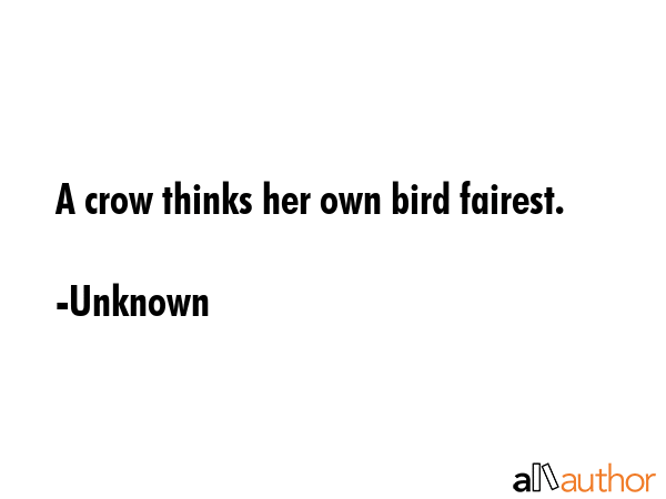 A crow thinks her own bird fairest. - Unknown Quote GIF