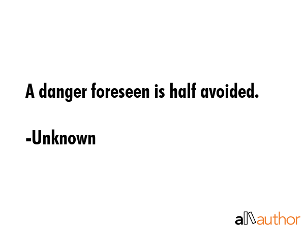 A danger foreseen is half avoided. - Unknown Quote GIF