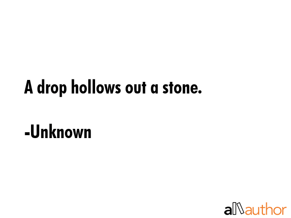 A drop hollows out a stone. - Unknown Quote GIF