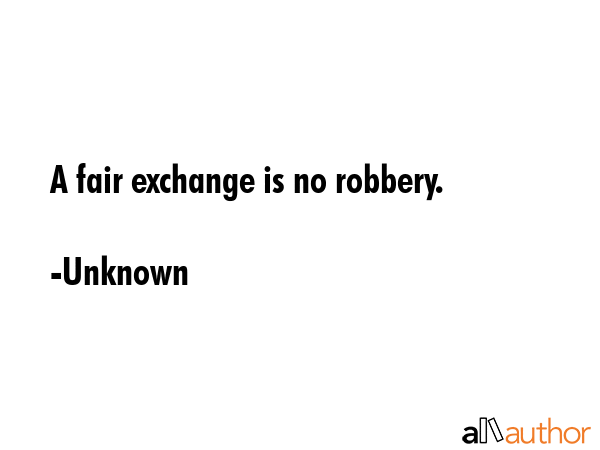 A fair exchange is no robbery. - Unknown Quote GIF