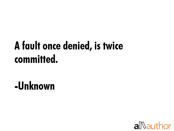 A fault once denied, is twice committed. - Unknown Quote GIF