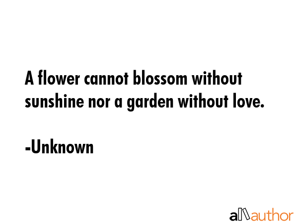 A flower cannot blossom without sunshine nor a garden without love. - Unknown Quote GIF