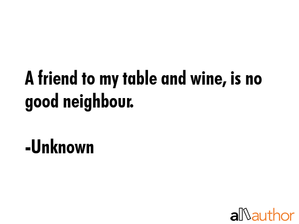 A friend to my table and wine, is no good neighbour. - Unknown Quote GIF