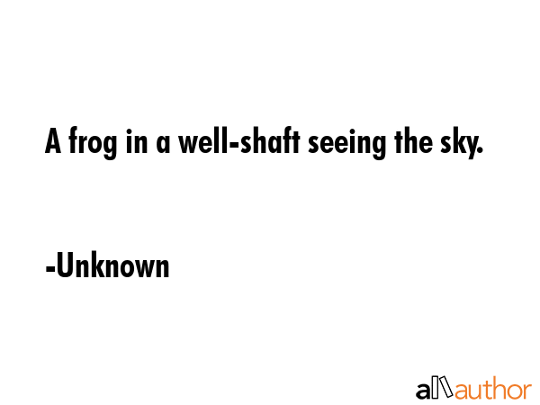 A frog in a well-shaft seeing the sky. - Unknown Quote GIF