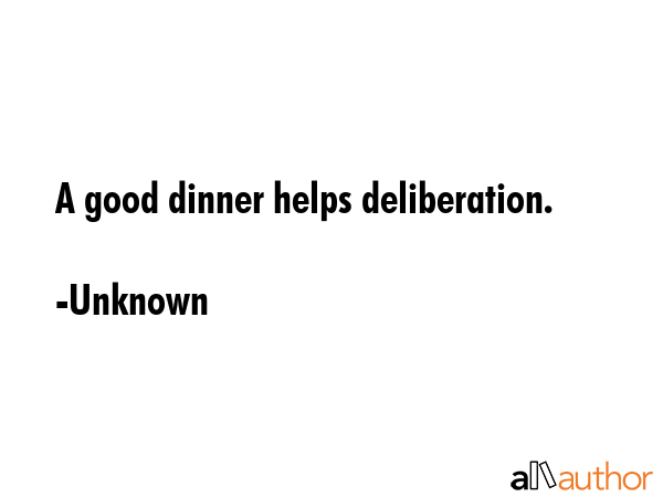 A good dinner helps deliberation. - Unknown Quote GIF