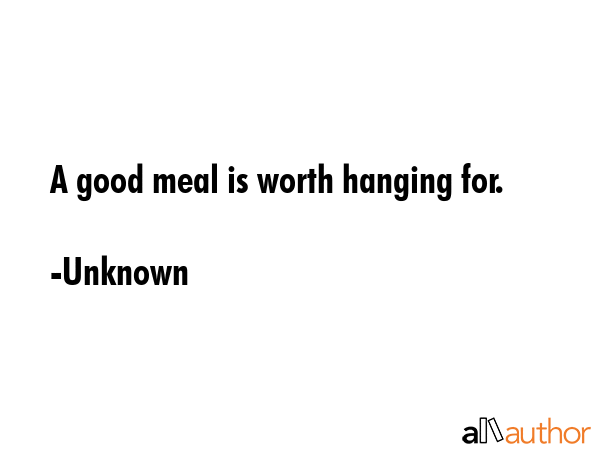A good meal is worth hanging for. - Unknown Quote GIF