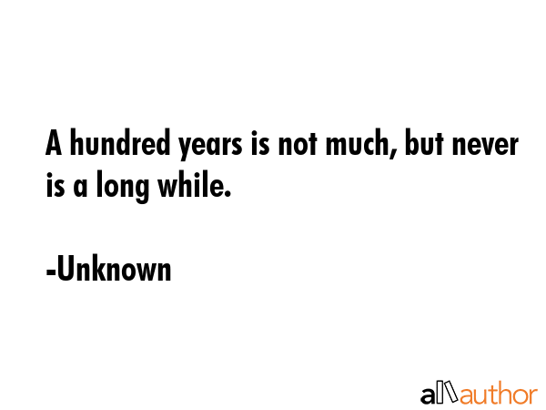 A hundred years is not much, but never is a long while. - Unknown Quote GIF