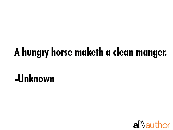 A hungry horse maketh a clean manger. - Unknown Quote GIF