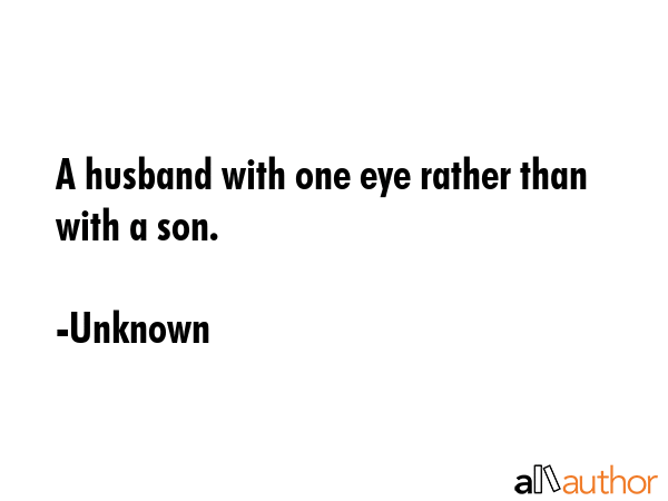 A husband with one eye rather than with a son. - Unknown Quote GIF