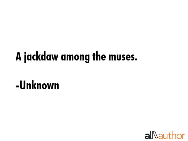 A jackdaw among the muses. - Unknown Quote GIF