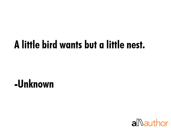 A little bird wants but a little nest. - Unknown Quote GIF