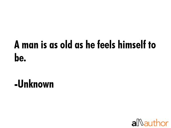 A man is as old as he feels himself to be. - Unknown Quote GIF
