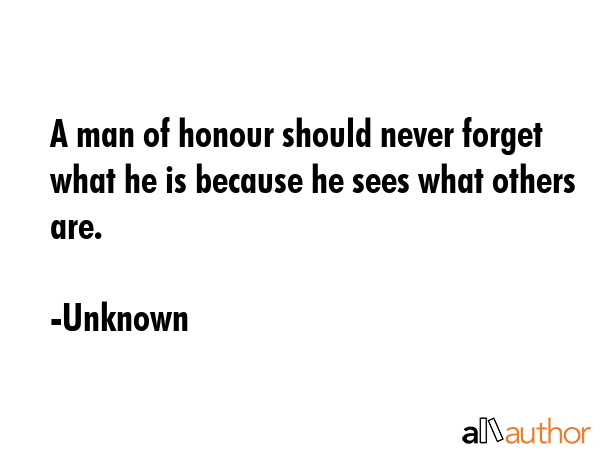 A man of honour should never forget what he is because he sees what others are. - Unknown Quote GIF