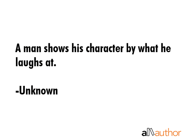 A man shows his character by what he laughs at. - Unknown Quote GIF
