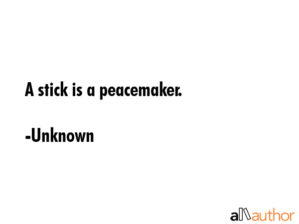 A stick is a peacemaker. - Unknown Quote GIF